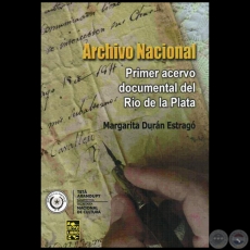  ARCHIVO NACIONAL: Primer acervo documental del Río de la Plata - Autora: MARGARITA DURÁN ESTRAGÓ - Año 2014